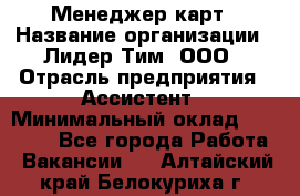 Менеджер карт › Название организации ­ Лидер Тим, ООО › Отрасль предприятия ­ Ассистент › Минимальный оклад ­ 25 000 - Все города Работа » Вакансии   . Алтайский край,Белокуриха г.